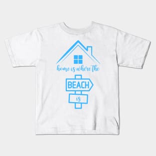 Home Is Where the Beach Is Kids T-Shirt